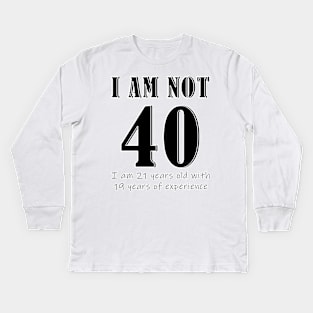 I am not 40 Kids Long Sleeve T-Shirt